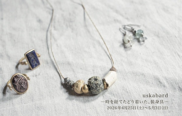 uskabard ー時を経てたどり着いた、装身具ー 2026年4月25日（土）〜5月3日（日）  NEW! 
